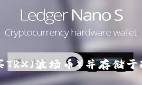 如何购买TRX（波场币）并存储于冷钱包中