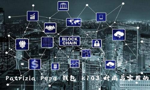 深度解析 Patrizia Pepe 钱包 K103：时尚与实用的完美结合