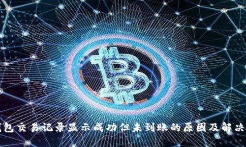 TP钱包交易记录显示成功但未到账的原因及解决方法