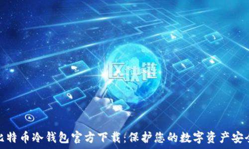   
比特币冷钱包官方下载：保护您的数字资产安全