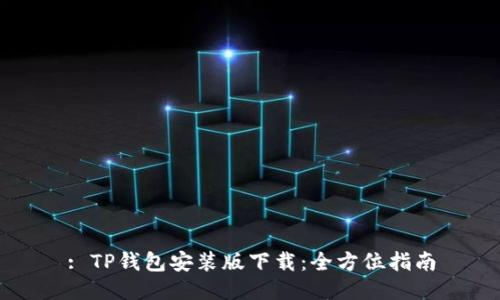 : TP钱包安装版下载：全方位指南