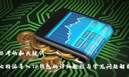 思考的和关键词

比特派导入TP钱包的详细教程与常见问题解析