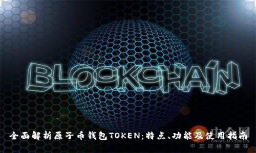 全面解析原子币钱包TOKEN：特点、功能及使用指南