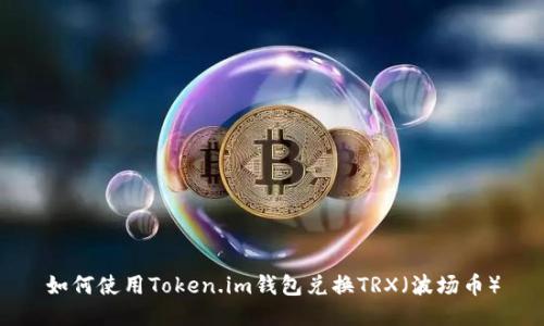 如何使用Token.im钱包兑换TRX（波场币）