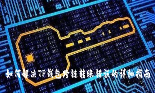 如何解决TP钱包跨链转账错误的详细指南