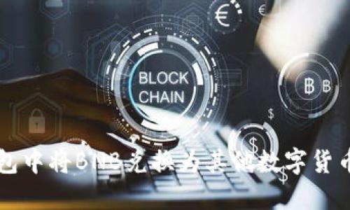 如何在TP钱包中将BNB兑换为其他数字货币的详细指南