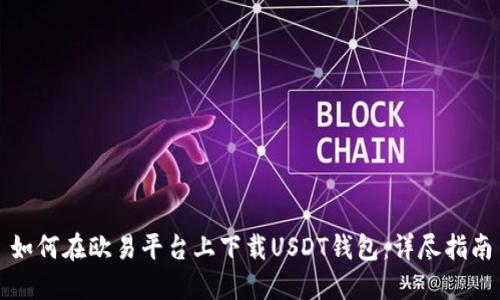 如何在欧易平台上下载USDT钱包：详尽指南