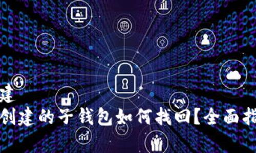 创建
tp创建的子钱包如何找回？全面指南