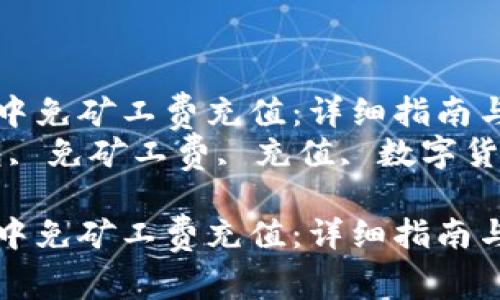 如何在TP钱包中免矿工费充值：详细指南与常见问题解析
关键词：TP钱包, 免矿工费, 充值, 数字货币, 区块链

如何在TP钱包中免矿工费充值：详细指南与常见问题解析