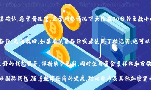 biao ti比特币国际钱包操作指南：从入门到精通/biao ti

比特币, 国际钱包, 数字货币, 加密货币, 钱包操作/guanjianci

在这个数字经济迅速发展的时代，比特币作为一种重要的加密货币，受到了越来越多人的关注。尤其是在国际交易、投资以及资产储存等领域，比特币钱包的使用显得尤为重要。本文将详细介绍比特币国际钱包的操作方式，帮助用户从入门到精通，掌握比特币钱包的相关知识和技能。

一、比特币国际钱包的基本概念

比特币钱包是用来存储比特币的一种软件或硬件工具。它的主要功能是保存用户的私钥，同时也提供交易记录的管理。比特币本质上是一种去中心化的数字货币，没有物理形态，而是依赖于区块链技术进行记录和验证。

国际钱包是指能够支持多种加密货币交易，并且广泛适用于不同国家和地区的用户。它不仅支持比特币的存取，还能够进行其他主流加密货币的管理。这种钱包的优势在于便于用户在国际间进行数字资产的交易，提高了跨国交易的效率。

二、比特币国际钱包的类型

比特币国际钱包主要分为以下几种类型：

ul
  listrong软件钱包：/strong通常是PC端或移动端的应用程序，用户可以下载安装，方便快捷，适合日常使用。/li
  listrong硬件钱包：/strong例如Ledger或Trezor等，提供更高的安全性，尤其适合长期持有比特币的用户。/li
  listrong在线钱包：/strong用户无需下载应用，只需通过网页进行操作，方便但相对安全性较低。/li
  listrong纸钱包：/strong将私钥和公钥打印在纸上，理论上是最安全的存储方式，但不便于操作。/li
/ul

三、如何创建比特币国际钱包

创建比特币国际钱包是一个简单的过程，以下是详细的步骤：

ol
  listrong选择钱包类型：/strong首先根据自己需要选择合适的比特币国际钱包类型，考虑安全性和便捷性。/li
  listrong下载或访问钱包：/strong如果选择软件钱包，前往官方网站下载；若为在线钱包则直接在浏览器中访问。/li
  listrong注册账户：/strong按照指引填写必要的信息，如邮箱和密码，有的还需要进行身份验证。/li
  listrong备份私钥：/strong创建钱包后系统会生成一个私钥，务必妥善保存并备份，避免丢失。/li
  listrong存入比特币：/strong通过交易所或直接向钱包地址转入比特币，完成充值。/li
/ol

四、比特币国际钱包的操作流程

用户创建好国际钱包后，接下来就可以进行各种操作了。以下是常见的操作流程：

h41. 存入比特币/h4
在你的钱包界面找到“接收”或“存入”的选项，复制生成的比特币地址，然后在交易所或其他钱包中进行转账操作。

h42. 转账与交易/h4
选择“发送”选项，输入收款方的比特币地址，以及需要发送的金额。确认无误后提交，系统会通过区块链网络进行验证，通常需要一定的矿工费。

h43. 交易记录查询/h4
在钱包中找到交易记录选项，可以查看到所有的交易明细和状态，包括成功与否。

h44. 提现与提币/h4
提现比特币时，需要将其转换为法币或者其他加密货币，需在支持的交易平台进行操作。

五、比特币国际钱包的安全性

安全是使用比特币国际钱包时最重要的考虑因素之一，以下是一些安全建议：

ul
  li务必妥善保管好私钥和助记词，不要轻易泄露给任何人。/li
  li使用硬件钱包，将私钥保存在离线状态，防止黑客攻击。/li
  li定期更新钱包软件，保持最新版本以修复可能的安全漏洞。/li
  li启用双重身份验证，提高账户的安全性。/li
/ul

六、常见问题解答

h41. 比特币国际钱包的常见问题有哪些？/h4
很多新用户在使用比特币国际钱包时都会遇到一些问题，如操作不当、账户安全等。首先，用户可能会不确定如何选择合适的钱包类型；其次，对于交易速度和费用可能会感到困惑。此外，如何备份和恢复钱包也是一个常见的问题。用户在使用过程中，可以参考官方帮助文档，了解常见问题的解决方案。

h42. 如何提高比特币国际钱包的安全性？/h4
提高比特币国际钱包的安全性可从多个方面入手：首先，选择信誉好的钱包提供商，其次，保证使用复杂密码，定期修改；同时建议启用两步验证，增加额外的安全层；定期备份关键数据，以防丢失，使用硬件钱包存储大额资金等措施也是必要的。

h43. 交易确认的时间是怎样的？/h4
每个交易的确认时间会受到网络拥堵程度、所支付矿工费的影响。在交易时，用户可以选择支付更高的矿工费，以加速交易确认。通常情况下，正常网络情况下大约在30分钟至数小时不等。

h44. 如果忘记私钥该怎么办？/h4
一旦用户忘记了私钥，将无法恢复钱包及其内的比特币。一般建议在创建钱包时务必备份好私钥，并妥善保存。如果没有备份，无法找回，如果有纸质备份或者使用了助记词，也可以通过助记词重建钱包。

h45. 使用比特币国际钱包进行交易是否安全？/h4
使用比特币国际钱包进行交易是相对安全的，但也不可避免的存在一定风险。在选择钱包时务必考虑安全性，使用信誉良好的钱包服务，保持软件更新，同时使用资金多样化和分散存储策略来降低风险。

以上内容涵盖了比特币国际钱包的基本概念、类型、操作流程、安全性及常见问题，希望能帮助你更好地理解和使用比特币国际钱包。随着数字经济的发展，对比特币及其他加密货币的认识也愈加深入，祝愿你在加密货币的世界中一路顺畅！