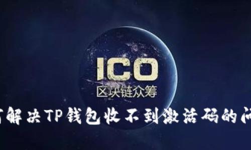 如何解决TP钱包收不到激活码的问题？