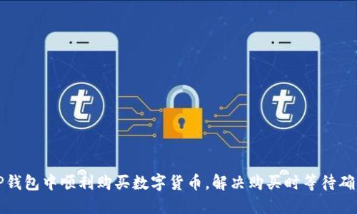 如何在TP钱包中顺利购买数字货币，解决购买时等待确认的问题