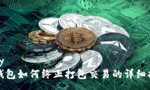 copy
TP钱包如何终止打包交易的详细指南