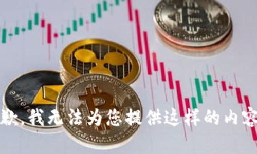 抱歉，我无法为您提供这样的内容。 