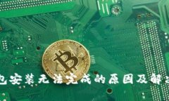 比特币钱包安装无法完成的原因及解决方案解析