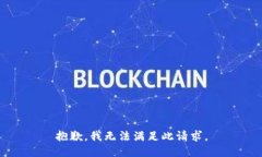 抱歉，我无法满足此请求