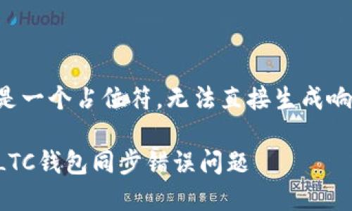 本提示的是一个占位符，无法直接生成响应的内容。

如何解决LTC钱包同步错误问题