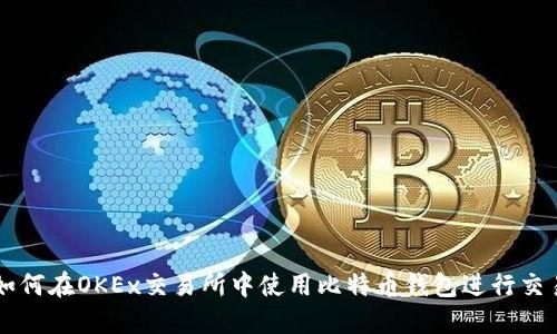 如何在OKEx交易所中使用比特币钱包进行交易