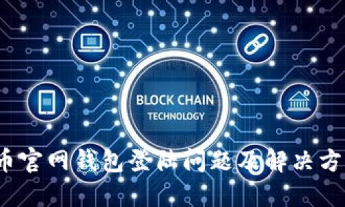  比特币官网钱包登陆问题及解决方案详解