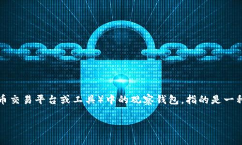 观察钱包这个术语通常是与区块链和加密货币相关的概念。在TP（即某些特定的加密货币交易平台或工具）中的观察钱包，指的是一种用来监控和查看区块链上某个特定钱包地址的工具或功能，而无需持有该钱包的私钥。

### TP中观察钱包的意义与功能解析