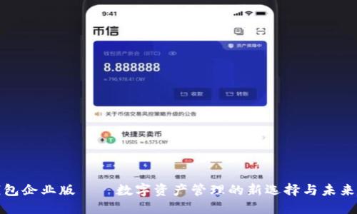 TP钱包企业版——数字资产管理的新选择与未来趋势