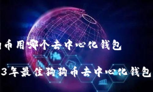 狗狗币用哪个去中心化钱包

2023年最佳狗狗币去中心化钱包推荐