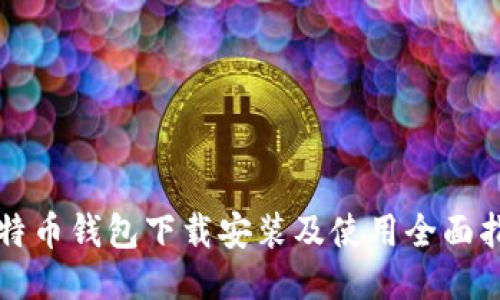 比特币钱包下载安装及使用全面指南