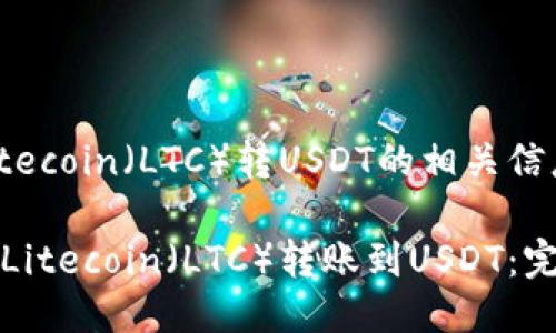 关于Litecoin（LTC）转USDT的相关信息

如何用Litecoin（LTC）转账到USDT：完整指南