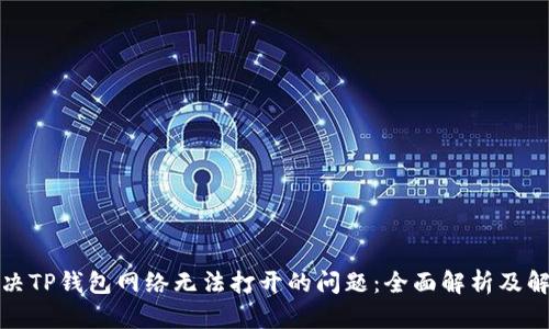 如何解决TP钱包网络无法打开的问题：全面解析及解决方案