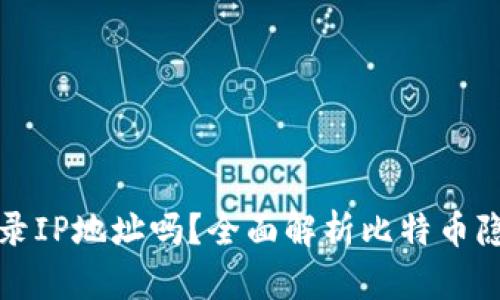 比特币钱包记录IP地址吗？全面解析比特币隐私与安全问题