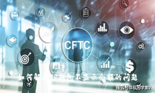 如何解决TP钱包不显示余额的问题