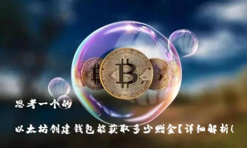 思考一个的

以太坊创建钱包能获取多少赠金？详细解析！
