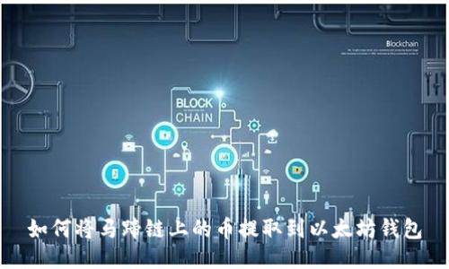 如何将马蹄链上的币提取到以太坊钱包