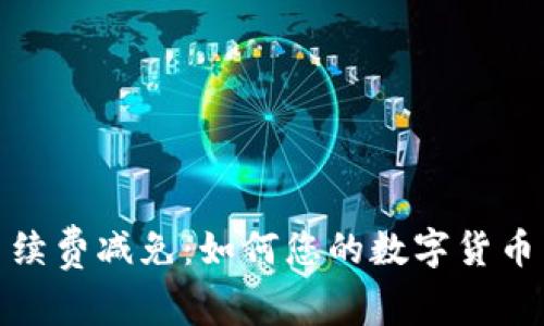 tp钱包手续费减免：如何您的数字货币交易成本