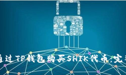 如何通过TP钱包购买SHIK代币：完整指南