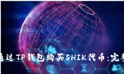 如何通过TP钱包购买SHIK代币：完整指南