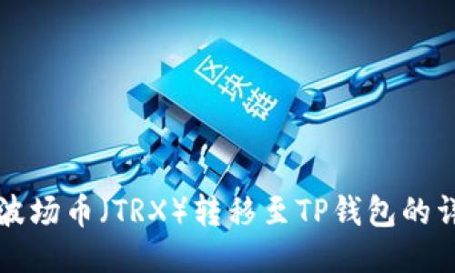 如何将波场币（TRX）转移至TP钱包的详细指南