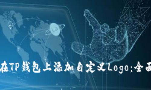 如何在TP钱包上添加自定义Logo：全面指南