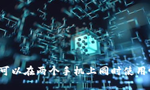 TP可以在两个手机上同时使用吗？